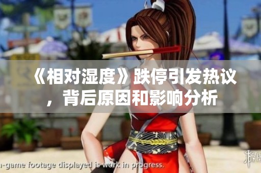 《相对湿度》跌停引发热议，背后原因和影响分析
