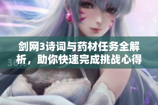 剑网3诗词与药材任务全解析，助你快速完成挑战心得分享