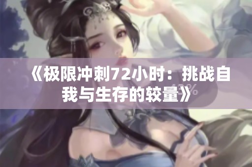 《极限冲刺72小时：挑战自我与生存的较量》