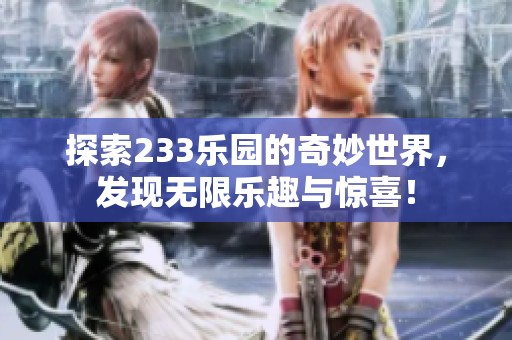 探索233乐园的奇妙世界，发现无限乐趣与惊喜！