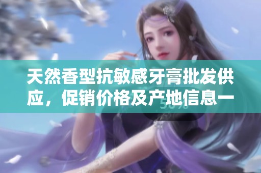 天然香型抗敏感牙膏批发供应，促销价格及产地信息一览