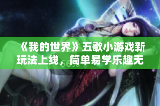 《我的世界》五歌小游戏新玩法上线，简单易学乐趣无穷尽在其中