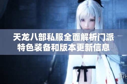 天龙八部私服全面解析门派特色装备和版本更新信息