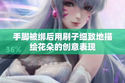 手脚被绑后用刷子细致地描绘花朵的创意表现