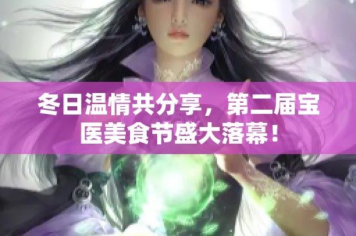 冬日温情共分享，第二届宝医美食节盛大落幕！