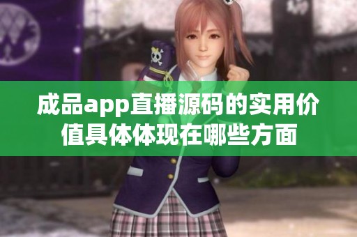 成品app直播源码的实用价值具体体现在哪些方面