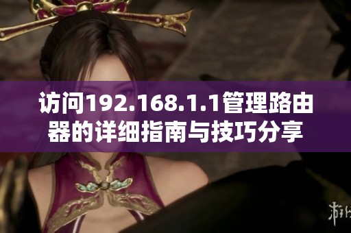 访问192.168.1.1管理路由器的详细指南与技巧分享
