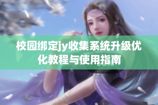 校园绑定jy收集系统升级优化教程与使用指南
