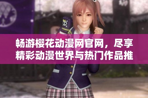 畅游樱花动漫网官网，尽享精彩动漫世界与热门作品推荐