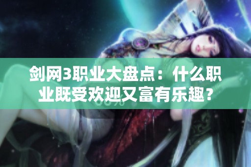 剑网3职业大盘点：什么职业既受欢迎又富有乐趣？