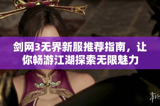 剑网3无界新服推荐指南，让你畅游江湖探索无限魅力