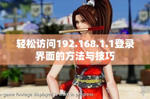 轻松访问192.168.1.1登录界面的方法与技巧