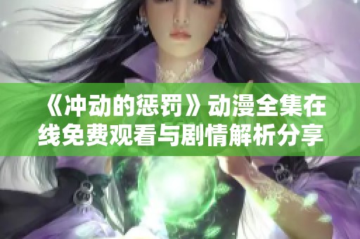 《冲动的惩罚》动漫全集在线免费观看与剧情解析分享