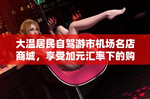 大温居民自驾游市机场名店商城，享受加元汇率下的购物乐趣