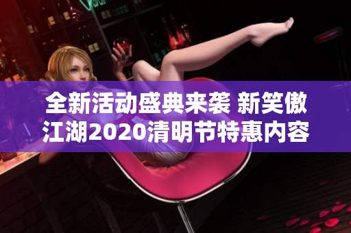 全新活动盛典来袭 新笑傲江湖2020清明节特惠内容揭晓