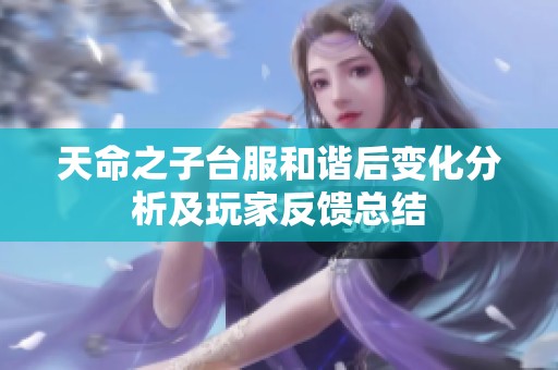 天命之子台服和谐后变化分析及玩家反馈总结