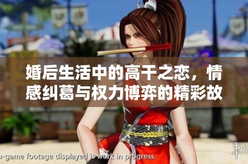 婚后生活中的高干之恋，情感纠葛与权力博弈的精彩故事