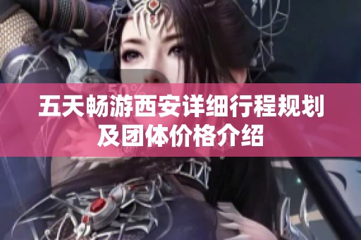 五天畅游西安详细行程规划及团体价格介绍