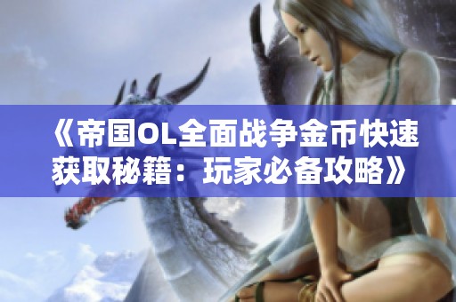 《帝国OL全面战争金币快速获取秘籍：玩家必备攻略》