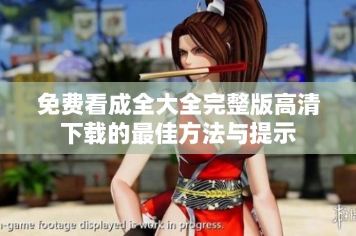 免费看成全大全完整版高清下载的最佳方法与提示