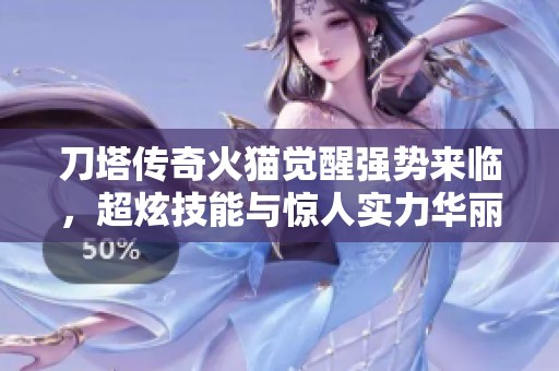 刀塔传奇火猫觉醒强势来临，超炫技能与惊人实力华丽呈现