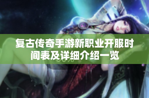 复古传奇手游新职业开服时间表及详细介绍一览