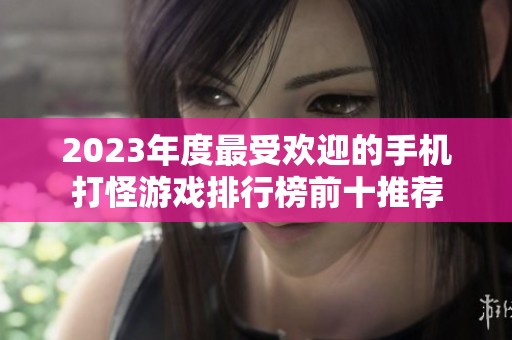 2023年度最受欢迎的手机打怪游戏排行榜前十推荐