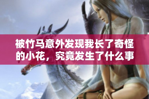 被竹马意外发现我长了奇怪的小花，究竟发生了什么事