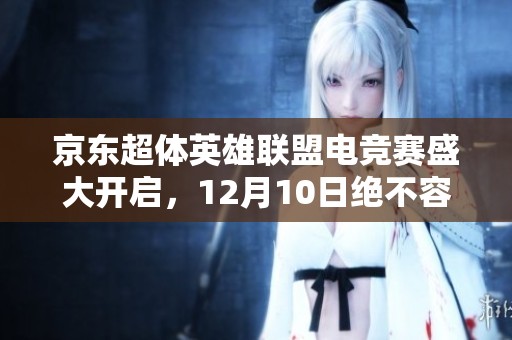 京东超体英雄联盟电竞赛盛大开启，12月10日绝不容错过！