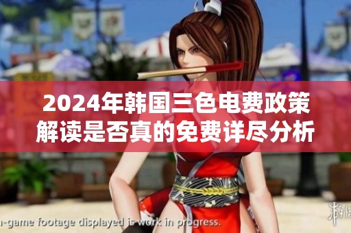 2024年韩国三色电费政策解读是否真的免费详尽分析