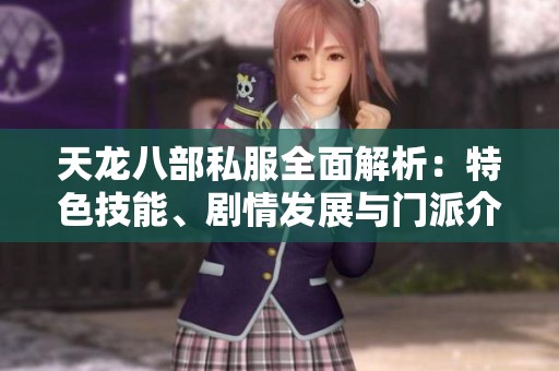 天龙八部私服全面解析：特色技能、剧情发展与门派介绍