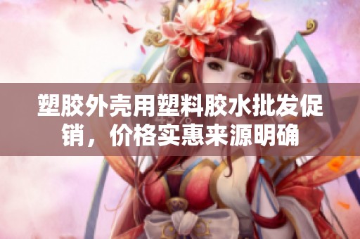 塑胶外壳用塑料胶水批发促销，价格实惠来源明确
