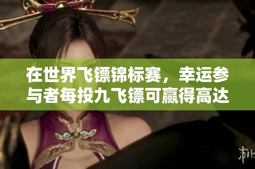 在世界飞镖锦标赛，幸运参与者每投九飞镖可赢得高达六万元大奖