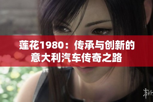 莲花1980：传承与创新的意大利汽车传奇之路
