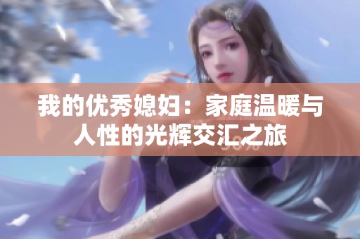 我的优秀媳妇：家庭温暖与人性的光辉交汇之旅