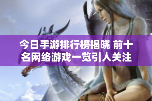 今日手游排行榜揭晓 前十名网络游戏一览引人关注