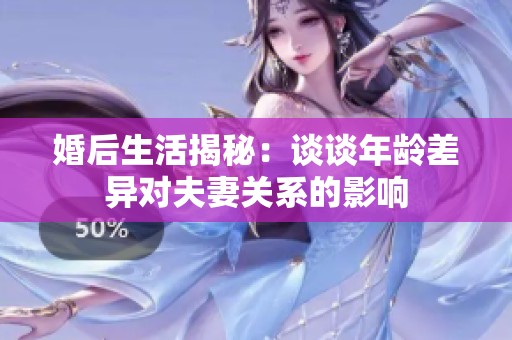 婚后生活揭秘：谈谈年龄差异对夫妻关系的影响