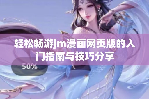 轻松畅游jm漫画网页版的入门指南与技巧分享