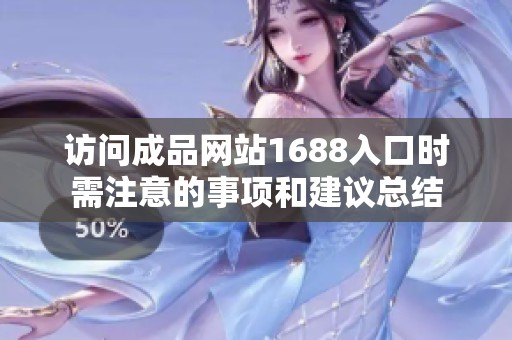 访问成品网站1688入口时需注意的事项和建议总结