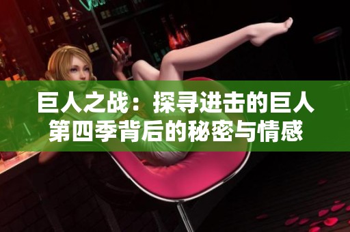 巨人之战：探寻进击的巨人第四季背后的秘密与情感