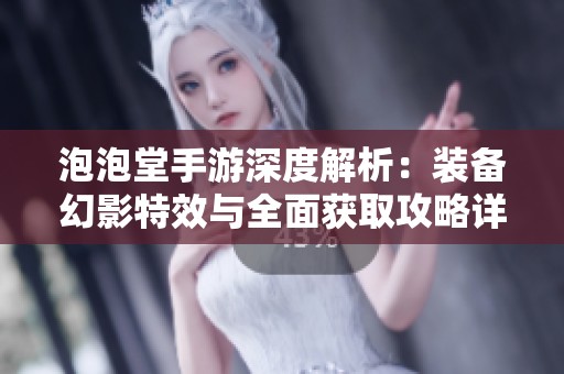 泡泡堂手游深度解析：装备幻影特效与全面获取攻略详解