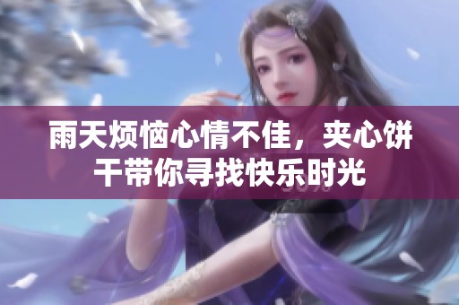 雨天烦恼心情不佳，夹心饼干带你寻找快乐时光