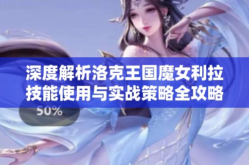 深度解析洛克王国魔女利拉技能使用与实战策略全攻略