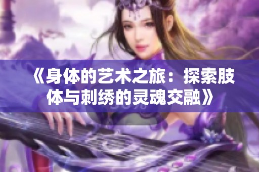《身体的艺术之旅：探索肢体与刺绣的灵魂交融》