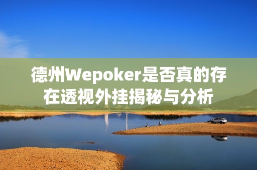 德州Wepoker是否真的存在透视外挂揭秘与分析