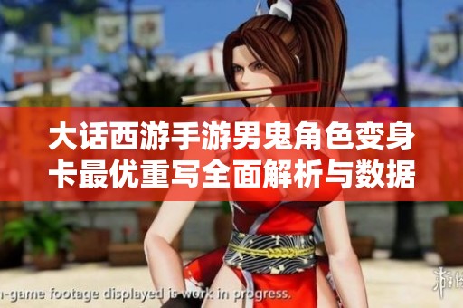 大话西游手游男鬼角色变身卡最优重写全面解析与数据分析