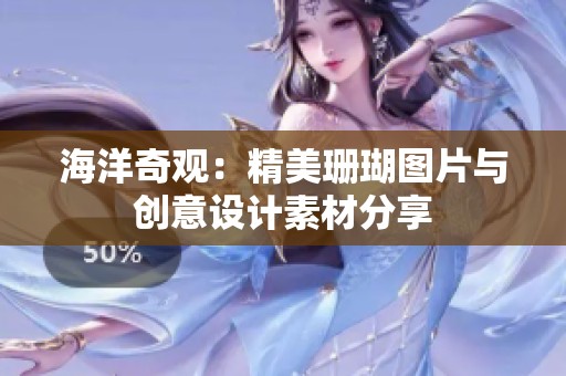 海洋奇观：精美珊瑚图片与创意设计素材分享