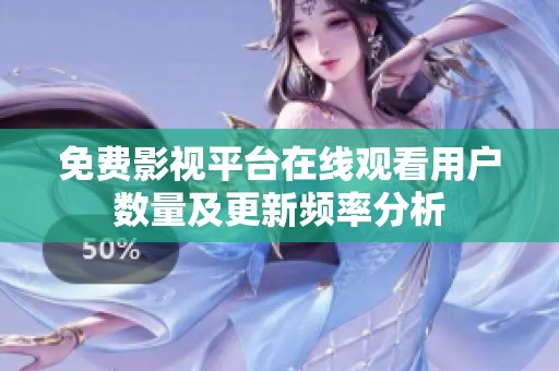 免费影视平台在线观看用户数量及更新频率分析