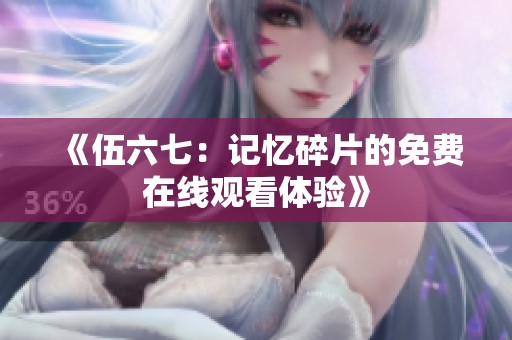 《伍六七：记忆碎片的免费在线观看体验》