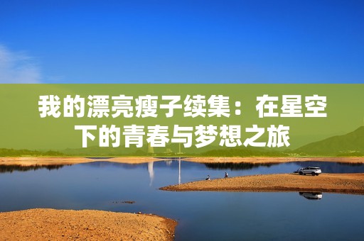 我的漂亮瘦子续集：在星空下的青春与梦想之旅